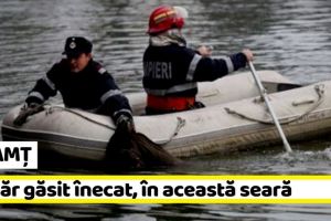 NEAMȚ: Tânăr găsit înecat, în această seară