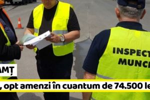 NEAMȚ: ITM, opt amenzi în cuantum de 74.500 lei şi 116 avertismente contravenţionale