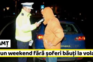 NEAMȚ: Niciun weekend fără şoferi băuţi la volan