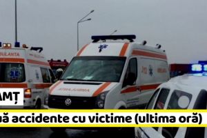 NEAMȚ: Două accidente cu victime (ultima oră)