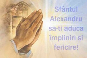 MESAJE de SFÂNTUL ALEXANDRU. Idei de urări, felicitări şi SMS-uri pe care le puteţi trimite celor dragi de ziua numelui