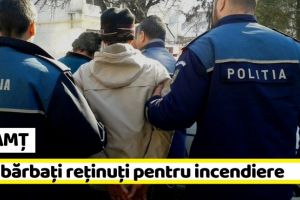 NEAMȚ: Doi bărbaţi reţinuţi pentru incendiere
