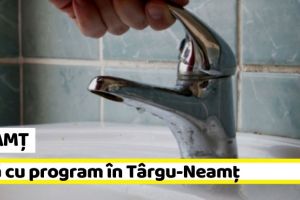 NEAMȚ: Apă cu program pe mai multe străzi din Târgu-Neamţ, în această săptămână