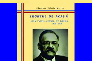 Viata brailenilor in timpul primului razboi mondial. Lansare de carte la Muzeul Brailei / Frontul de acasa/ Ioan Faltis – Jurnal de Braila 1916 – 1918