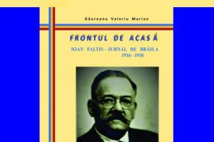 Lansare de carte la Muzeul Brailei. Viata brailenilor in timpul primului razboi mondial in paginile cartii Frontul de acasa/ Ioan Faltis – Jurnal de Braila 1916 – 1918