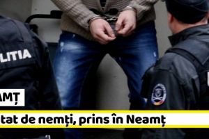 NEAMȚ: Căutat de nemţi, prins în Neamţ