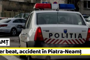 NEAMȚ: Șofer beat, accident în Piatra-Neamţ