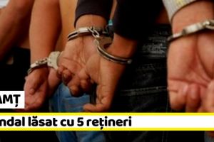 NEAMȚ: Scandal lăsat cu 5 reţineri