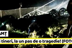 NEAMȚ: Trei tineri, la un pas de o tragedie! Au scăpat, miraculos, fără nicio zgârietură (FOTO)