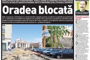 Nu rataţi noul BIHOREANUL tipărit: Lucrările întârziate ale municipalităţii orădene blochează tot oraşul