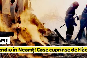 NEAMȚ: Incendiu în Neamţ! Case cuprinse de flăcări (FOTO-VIDEO)