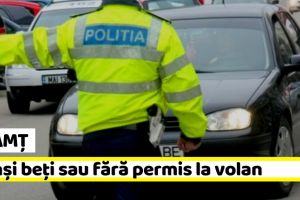 NEAMȚ: Prinşi beţi sau fără permis la volan