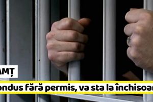 NEAMȚ: 11 luni de închisoare pentru conducere fără permis