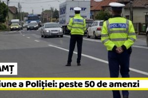 NEAMȚ: Acţiune a Poliţiei în Neamţ. Peste 50 de amenzi