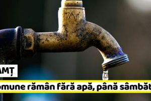 NEAMȚ: Două comune rămân fără apă, până sâmbătă