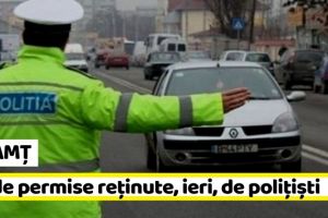 NEAMȚ: 23 de permise reţinute, ieri, de poliţişti