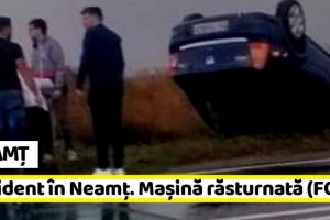 NEAMȚ: Accident în Neamţ. Maşină răsturnată (FOTO)