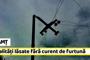 NEAMȚ: Furtuna a lăsat fără curent trei localităţi