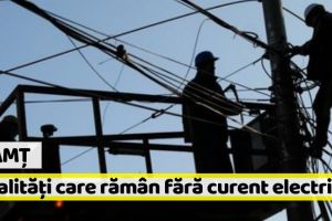 NEAMȚ: Localităţile care rămân FĂRĂ CURENT în perioada 7 – 13 octombrie