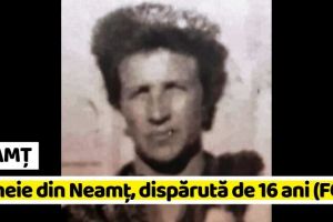 NEAMȚ: Femeie din Neamţ, dispărută de 16 ani (FOTO)