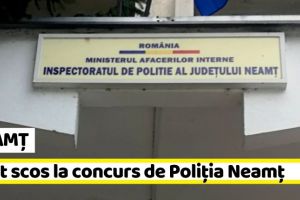 NEAMȚ: Post scos la concurs de Poliţia Neamţ