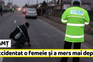 NEAMȚ: Femeie acroşată de maşină. Șoferul nu a văzut accidentul