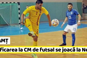 NEAMȚ: Calificarea la Campionatul Mondial de futsal se joacă la Piatra-Neamţ