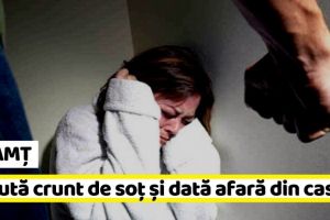 NEAMȚ: Bătută crunt de soţ şi dată afară din casă