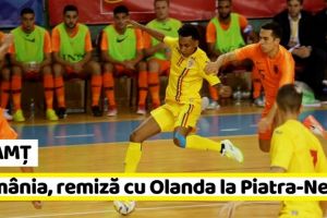 NEAMȚ: România, remiză cu Olanda la futsal în preliminariile Campionatului Mondial
