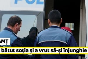 NEAMȚ: Și-a bătut soţia şi a vrut să-şi înjunghie fiul