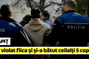 NEAMȚ: Și-a violat fiica şi şi-a bătut ceilalţi 5 copii