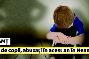 NEAMȚ: 487 de copii, abuzaţi în acest an, în judeţul Neamţ