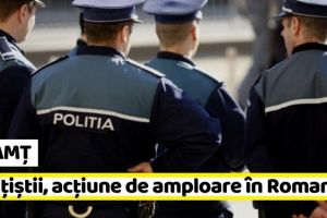 NEAMȚ: Poliţiştii, acţiune de amploare în Roman