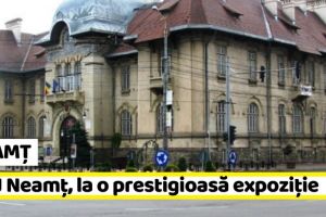 NEAMȚ: Complexul Muzeal Judeţean Neamţ participă la o prestigioasă expoziţie cu o nouă titulatură