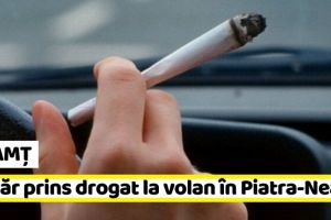 NEAMȚ: Tânăr prins drogat la volan în Piatra-Neamţ