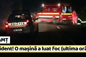 NEAMȚ: Accident cu victime în Piatra-Neamţ. O maşină a luat foc (ultima oră)