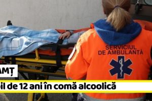 NEAMȚ: Copil de 12 ani în comă alcoolică