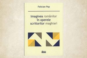 Imaginea românilor în operele scriitorilor maghiari. Lansare de carte deosebită
