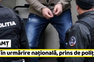 NEAMȚ: Dat în urmărire naţională, prins de poliţişti