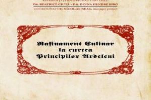 Alba: Volum inedit, despre meniurile şi ritualurile culinare din Transilvania secolelor XVI-XVII