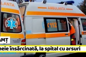 NEAMȚ: Femeie însărcinată, la spital cu arsuri
