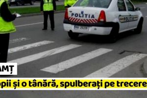 NEAMȚ: Doi copii şi o adolescentă, accidentaţi de o şoferiţă pe o trecere din Piatra-Neamţ