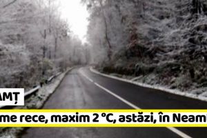 NEAMȚ: Temperaturi maxime de 2 °C, astăzi, în Neamţ. Prognoza meteo (23–24 noiembrie)