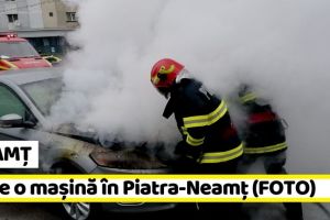 NEAMȚ: Incendiu la un autoturism în Piatra-Neamţ (FOTO)