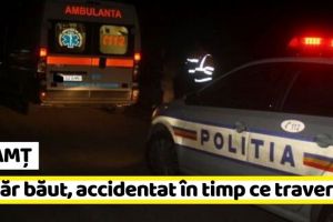 NEAMȚ: Tânăr băut, accidentat în timp ce traversa neregulamentar