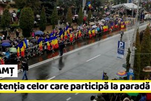 NEAMȚ: În atenţia celor care participă astăzi la parada Zilei Naţionale