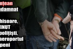 Nemţean condamnat la închisoare, reţinut de poliţişti, pe aeroportul Otopeni