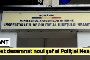 NEAMȚ: A fost desemnat noul şef al Poliţiei Neamţ