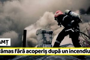 NEAMȚ: O familie a rămas fără acoperiş după un incendiu