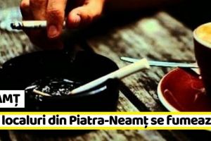 NEAMȚ: În 4 localuri din Piatra-Neamţ se fumează